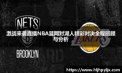 激战来袭直播NBA篮网对湖人精彩对决全程回顾与分析